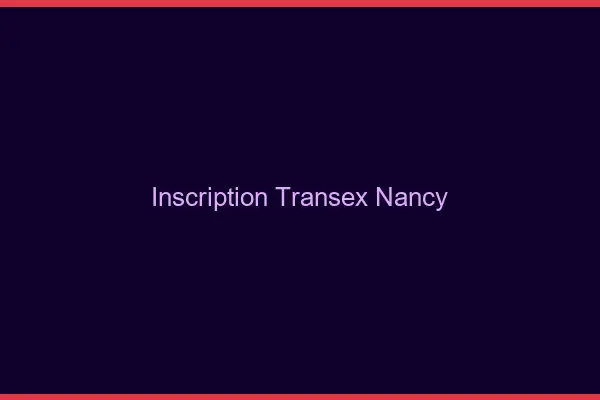 Inscription Transex Nancy