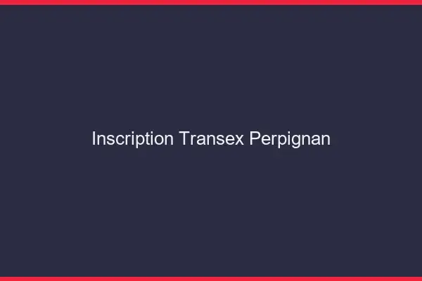 Inscription Transex Perpignan