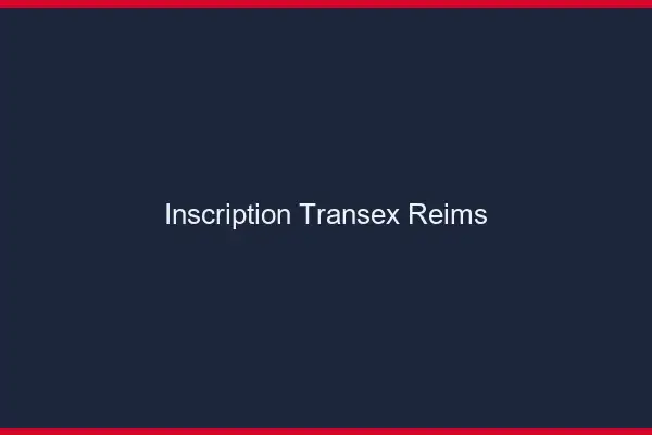 Inscription Transex Reims