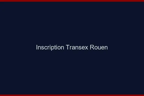 Inscription Transex Rouen