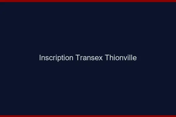 Inscription Transex Thionville