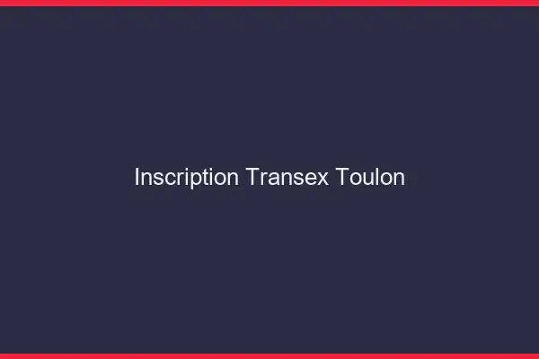 Inscription Transex Toulon