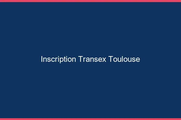 Inscription Transex Toulouse