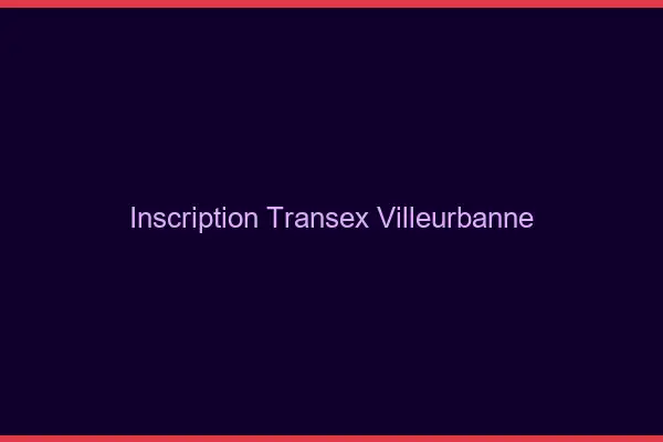 Inscription Transex Villeurbanne