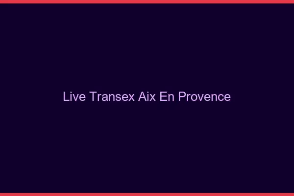 Live Transex Aix-en-Provence