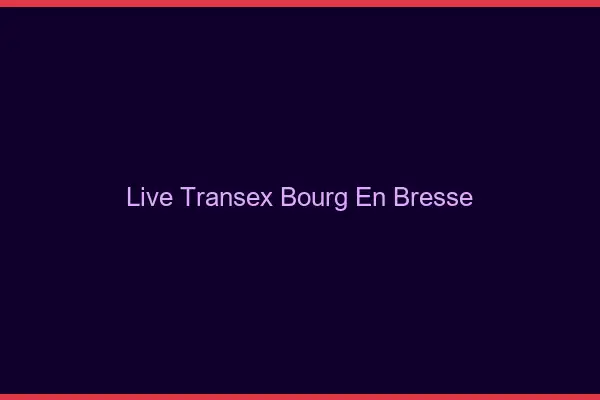 Live Transex Bourg-en-Bresse