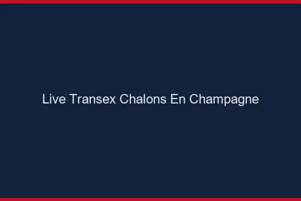 Live Transex Châlons-en-Champagne