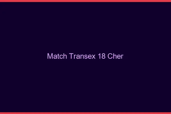 Match Transex 18 Cher