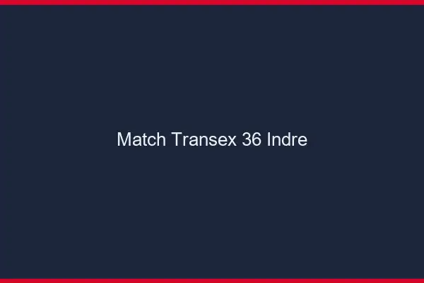 Match Transex 36 Indre