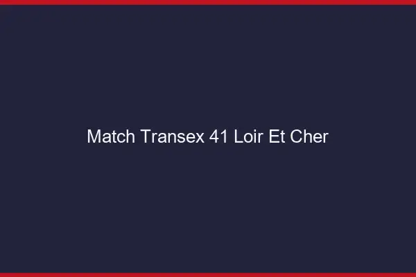 Match Transex 41 Loir Et Cher