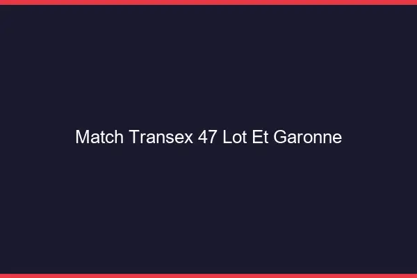 Match Transex 47 Lot Et Garonne