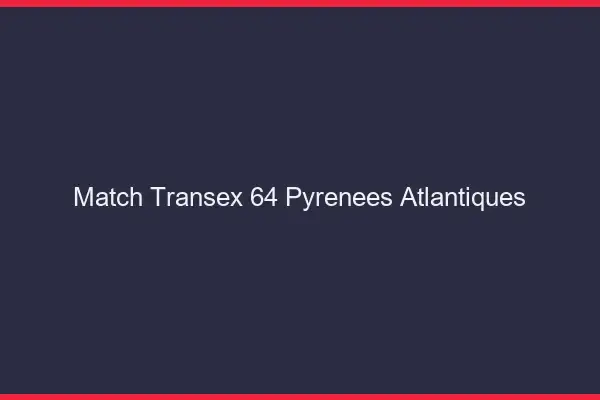 Match Transex 64 Pyrenees Atlantiques