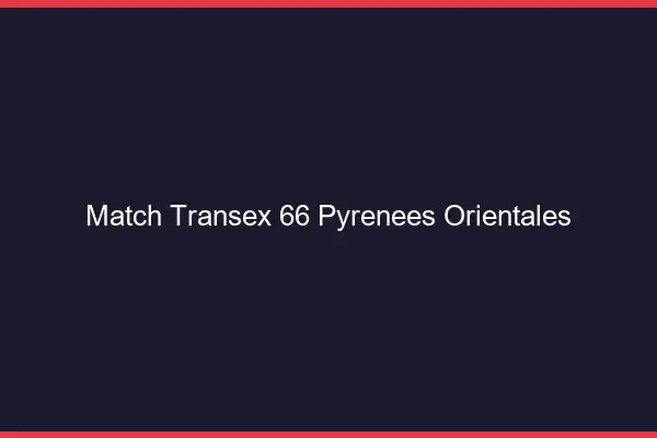 Match Transex 66 Pyrenees Orientales