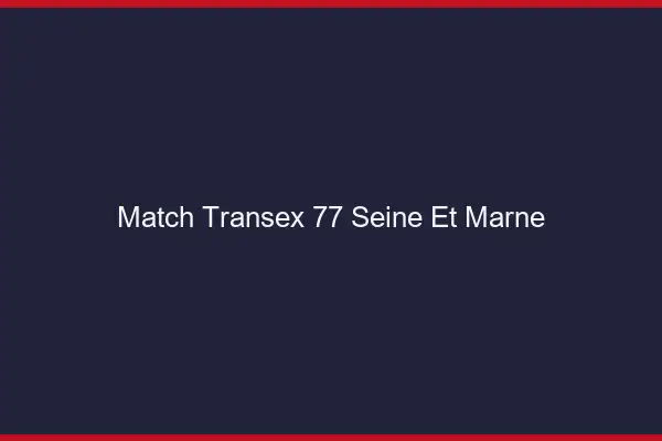 Match Transex 77 Seine Et Marne