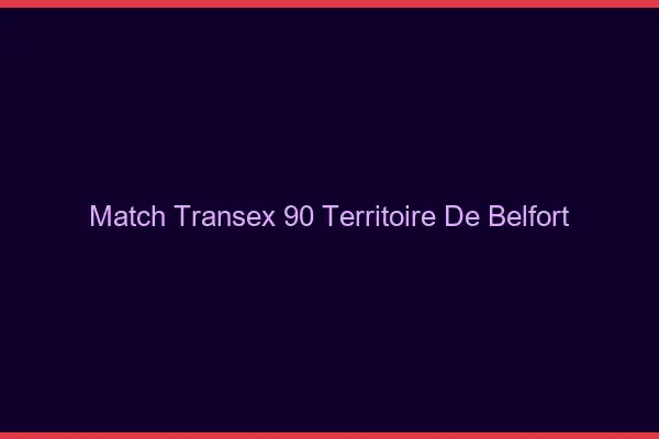 Match Transex 90 Territoire De Belfort