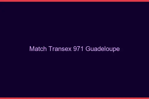 Match Transex 971 Guadeloupe
