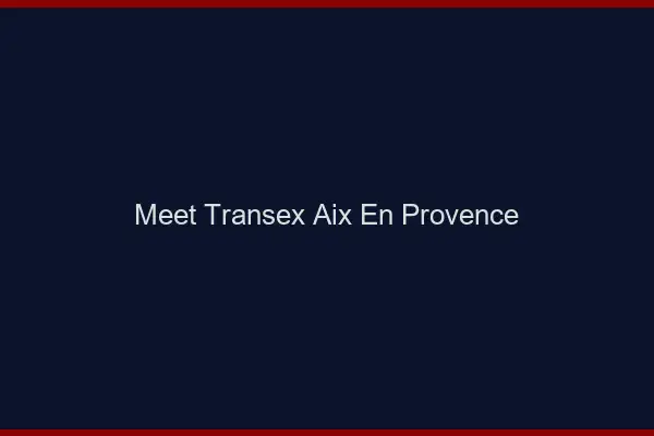 Meet Transex Aix-en-Provence