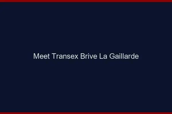 Meet Transex Brive-la-Gaillarde