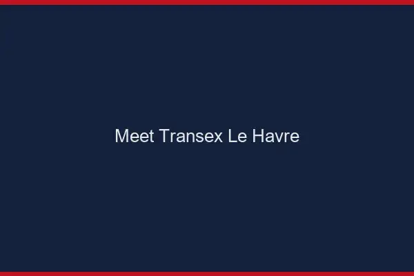 Meet Transex Le Havre