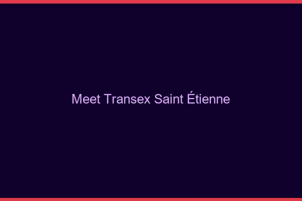 Meet Transex Saint-Étienne