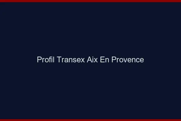 Profil Transex Aix-en-Provence