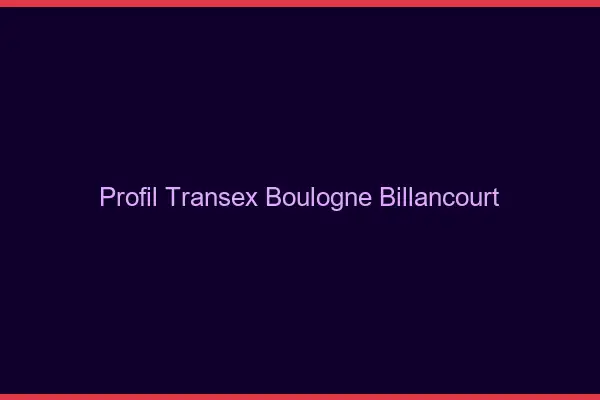 Profil Transex Boulogne-Billancourt
