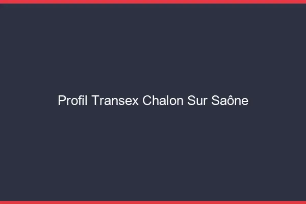 Profil Transex Chalon-sur-Saône