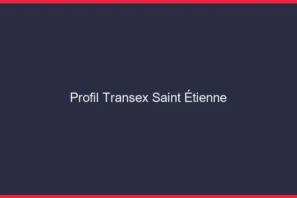 Profil Transex Saint-Étienne