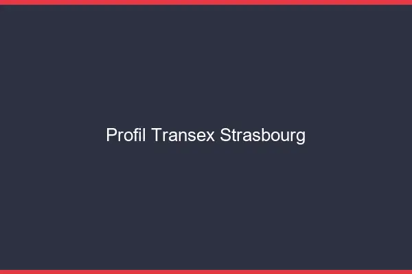 Profil Transex Strasbourg