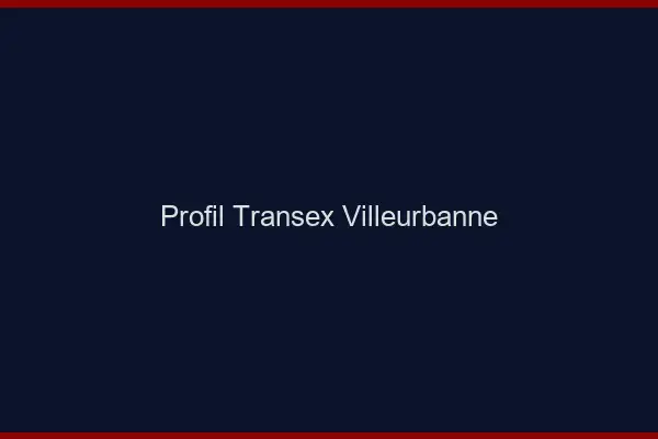 Profil Transex Villeurbanne