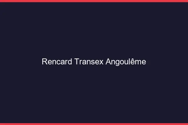 Rencard Transex Angoulême