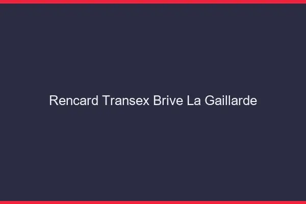 Rencard Transex Brive-la-Gaillarde