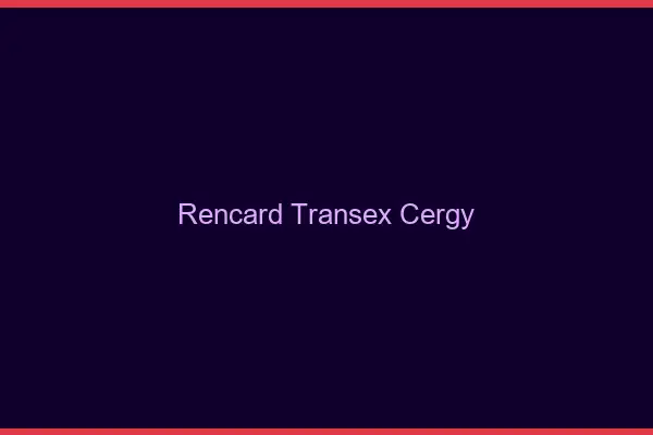 Rencard Transex Cergy