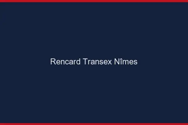 Rencard Transex Nîmes