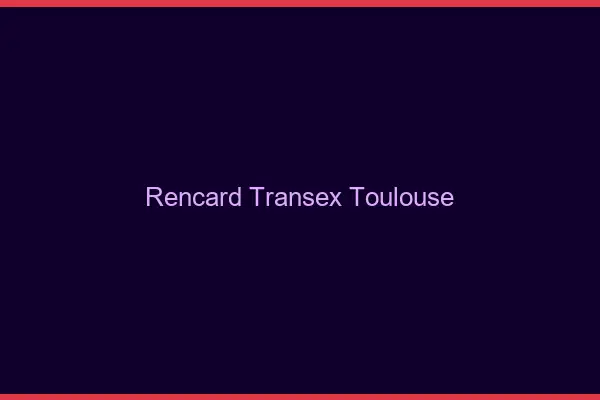 Rencard Transex Toulouse