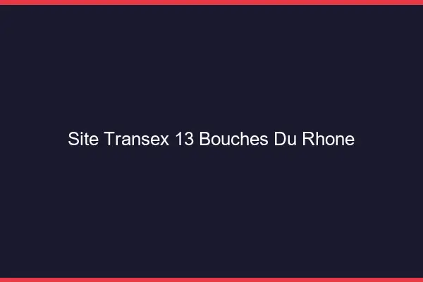 Site Transex 13 Bouches Du Rhone