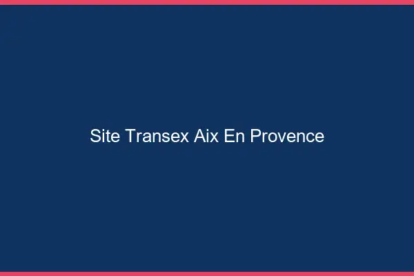 Site Transex Aix-en-Provence