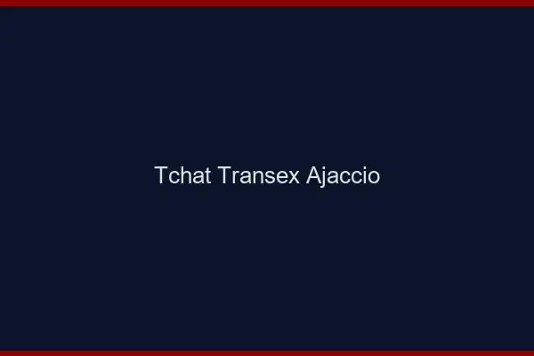 Tchat Transex Ajaccio