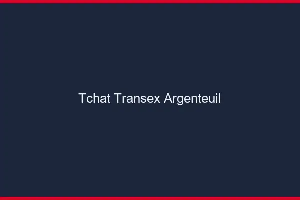 Tchat Transex Argenteuil