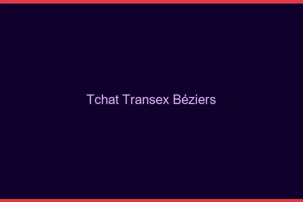 Tchat Transex Béziers