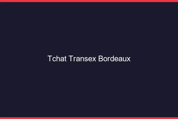 Tchat Transex Bordeaux