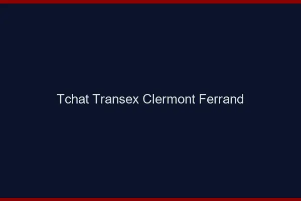 Tchat Transex Clermont-Ferrand