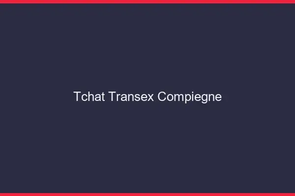 Tchat Transex Compiègne