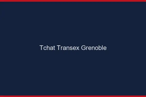 Tchat Transex Grenoble