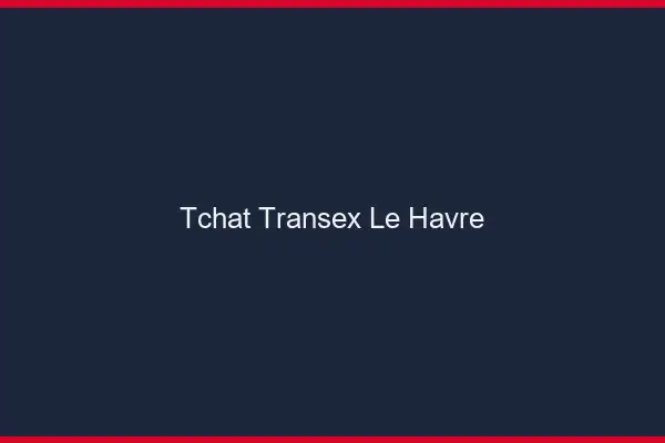 Tchat Transex Le Havre