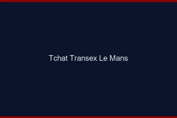 Tchat Transex Le Mans