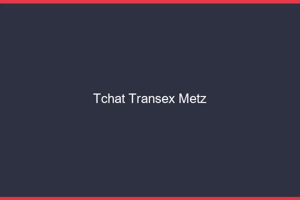 Tchat Transex Metz