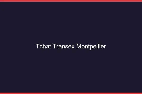 Tchat Transex Montpellier