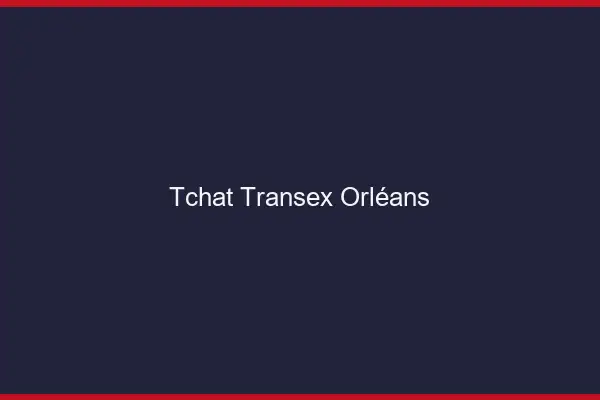 Tchat Transex Orléans