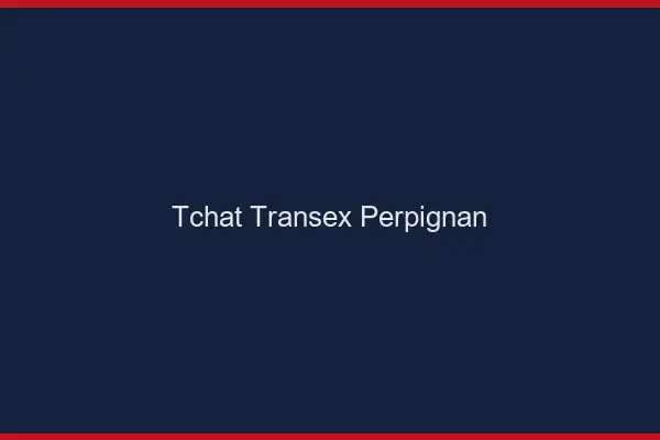 Tchat Transex Perpignan